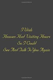 I Wish Heaven Had Visiting Hours So I Could See And Talk To You Again Notebook Limon James 9798626030730 Amazon Com Books