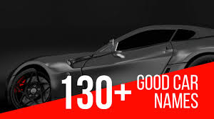 Although we've come up with 100 ideas, we're just scratching the surface. 130 Good Car Names Car Name Ideas That Are Aggressive Classic Cute Fast Funny Sexy Youtube
