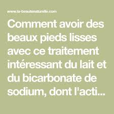 Comment Avoir Des Beaux Pieds Lisses Avec Ce Traitement Interessant Du Lait Et Du Bicarbonate De Sodium Dont L Action Exfoliante Elimine Les Peaux Mortes Et Ra