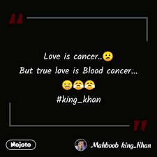 Cancer's are deeply emotional, very romantic, and love to bond. Love Is Cancer But True Love Is Blood Cancer Nojoto