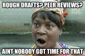 Rough Drafts Peer Reviews Aint Nobody Got Time For That Aint Nobody Got Time For That Quickmeme