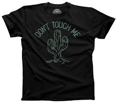 Legit either work hard or you might as well quit. Men S Don T Touch Me Cactus T Shirt Boredwalk