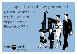 Find 1000s of unique template designs. Train Up A Child In The Way He Should Go And When He Is Old He Will Not Depart From It Proverbs 22 6 Party Ecard