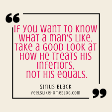 If You Want To Know What A Man S Like Take A Good Look At How He Treats His Inferiors Not His Equals If You Want To Know What A Man S Like Take A Good Look At How He Treats His Inferiors Not His Equals Awesome Harry Potter Booknerd Quotes Nerd Quotes Quotes