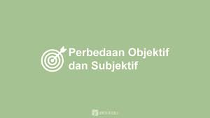 4 Perbedaan Objektif Dan Subjektif Dan Contohnya Tabel