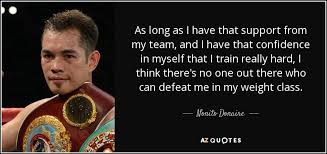Thank you to richard shaefer, rachel donaire, pbc, tgb and showtime. Nonito Donaire Quote As Long As I Have That Support From My Team