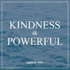When there are so many people suffering in the world, kindness can open doors. Elder Dallin H Oaks Kindness Is Powerful Lds Quotes Church Quotes Lds Quotes Gospel Quotes