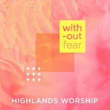 highlands worship without fear lyrics genius lyrics