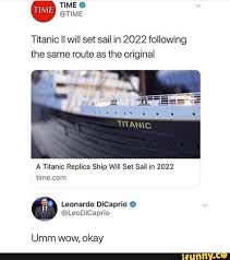 Titanic Ii Will Set Sail In 2022 Following The Same Route As The Original A Titanic Replica Ship Will Set Sail In 2022 Limocom Leonardo Dicaprio O Leodicaprio Funny Stupid Funny Tumblr Funny