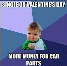 Single On Valentines Day More Money For Car Parts Love Love Quotes Quotes Quote Meme Funny Quotes Valentines Day Teacher Humor Teacher Memes Funny Book Memes