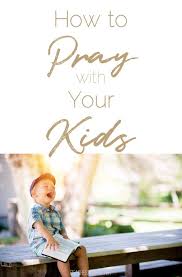 How To Pray With Your Kids What To Say In 2020 Pray Christian Parenting Sunday School Prayer