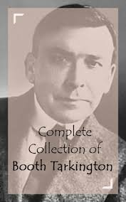 Complete Collection of Booth Tarkington (Huge Collection of Booth Tarkington  Including The Magnificent Ambersons, Alice Adams, Beasley's Christmas  Party, The Beautiful Lady, The Conquest of Canaan, The Flirt, The Guest of  Quesnay,