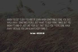 Top 35 You Can T Just Walk Away Quotes Famous Quotes Sayings About You Can T Just Walk Away