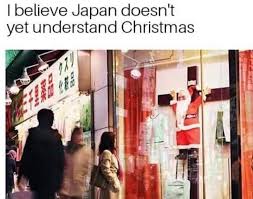I Believe Japan Doesn T Yet Understand Christmas Japanese Funny Funny Pictures Funny Memes