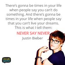 I Like This Becuase Justin Bieber Is Saying That Never Say Never Which Is Basically Saying If Someo Justin Bieber Quotes Justin Bieber Facts Celebration Quotes
