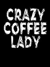 Yes That S Me Crazy Coffee Lady Coffee Obsession Coffee Humor