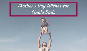 Thank you for being the best mom in the world to me. Mother S Day 2019 Wishes For Single Dads