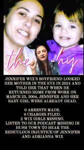 Text: JENNIFER WIX'S BOYFRIEND LOOKED HER MOTHER IN THE EYE IN 2024 AND  TOLD HER THAT WHEN HE RETURNED HOME FROM WORK ON MARCH 25, 2004, JENNIFER  AND HER BABY GIRL WERE ALREADY DEAD., 0 ARRESTS MADE., ...