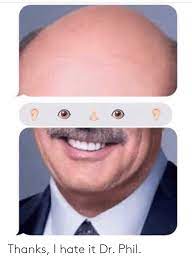 Maybe you would like to learn more about one of these? Thanks I Hate It Dr Phil Dr Phil Meme On Me Me