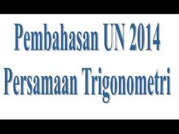 Tengok dulu 3 kelompok rumus penyelesaian persamaan trigonometri berikut. Pembahasan Soal Un 2014 Persamaan Trigonometri Youtube