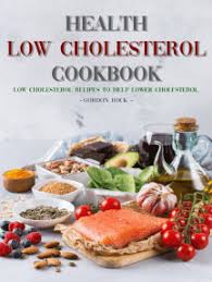 All these recipes are devoid of fatty foods like butter, cheese and processed. Read Health Low Cholesterol Cookbook Low Cholesterol Recipes To Help Lower Cholesterol Online By Gordon Rock Books