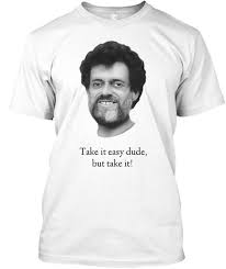 Take it easy but take it. Terence Mckenna Take It Easy Take It Easy Dude But Take It Products From Mindspin