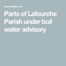 Parts Of Lafourche Parish Under Boil Water Advisory Lafourche Parish Boil Parish