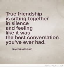 A True Friend Is The Greatest Of All Blessings True Friendship Is Sitting Together In Silence And Feeling Like It Was The Best Conversation You Ve Ever Had Friends Quotes Cute Friendship Quotes Quotes