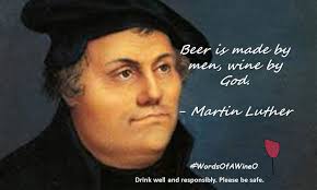 Luther's writings and influence on the church are still. Beer Is Made By Men Wine By God Martin Luther Wine Quotes Great Quotes Luther