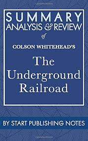 Read 2 reviews from the world's largest community for readers. Summary Analysis And Review Of Colson Whitehead S The Underground Railroad A Novel Start Publishing Notes 9781635966572 Amazon Com Books