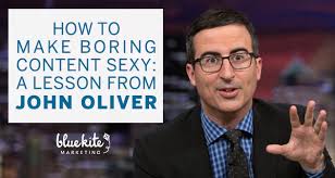 How To Make Boring Content Sexy: A Lesson From John Oliver