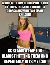 Sorry I Almost Hit You When You Popped Out From Behind A Parked Car Not In A Crosswalk 9gag