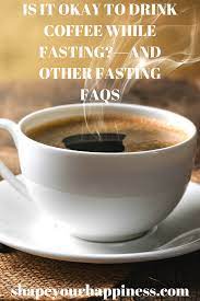 Is It Okay To Drink Coffee While Fasting And Other Fasting Faqs Coffee Drinks Is It Okay Drinks