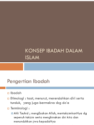 Definisi ibadah ibadah secara bahasa (etimologi) berarti merendahkan diri serta tunduk. 2 Konsep Ibadah Dalam Islam