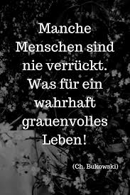 Manche Menschen Sind Nie Verruckt Was Fur Ein Wahrhaft Grauenvolles Leben Ch Bukowski Charles Bukowski Zitate Bukowski Zitate