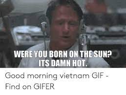 Latest breaking news, including politics, crime and celebrity. 25 Best Memes About Good Morning Vietnam Gif Good Morning Vietnam Gif Memes