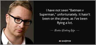 Although it was widely reported that mcg had become attached to attanasio's script, in february 2002, j. Nicolas Winding Refn Quote I Have Not Seen Batman V Superman Unfortunately It Hasn T