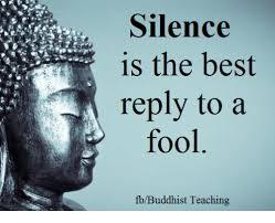 A fool, talks trash and says meaningless word, but instead of overreacting and firing back words, making yourself so in conclusion, silence, is really the best, and most efficient answer for a fool. Silence Is The Best Reply To A Fool Fbbuddhist Teaching Meme On Me Me