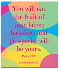 Where is the fruit of your labors? You Will Eat The Fruit Of Your Labor Blessings And Prosperity Will Be Yours Sooooo True You Reap What You Sow In Thi Chores Reap What You Sow Great Quotes