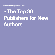The Top 30 Publishers For New Authors Publishing Author Writing Life