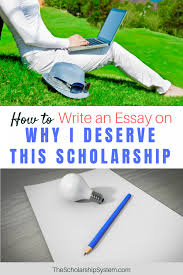 How To Write An Essay On Why I Deserve This Scholarship Scholarships For College Scholarships Grants For College