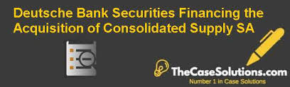 Deutsche bank securities is in the sectors of: Deutsche Bank Securities Financing The Acquisition Of Consolidated Supply S A Case Solution And Analysis Hbr Case Study Solution Analysis Of Harvard Case Studies