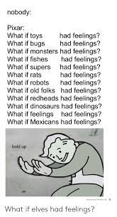 Nobody Pixar Had Feelings Had Feelings What If Monsters Had Feelings Had Feelings What If Supers Had Feelings Had Feelings Had Feelings What If Old Folks Had Feelings What If Redheads Had