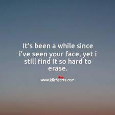 It S Been A While Since I Ve Seen Your Face Yet I Still Find It So Hard To Erase Idlehearts