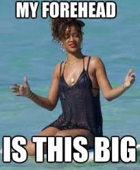 Big Forehead Jokes Kappit Big Forehead Big Forehead Jokes Rihanna Meme
