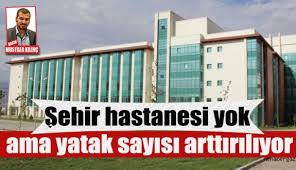 Sehir Hastanesi Yok Ama Yatak Sayisi Arttiriliyor Kahramanmaras Manset Gazetesi Son Dakika Haberleri