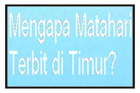 Objektif mengkaji kedudukan matahari terbit dari pandangan di permukaan bumi. Mengapa Matahari Terbit Di Timur Matra Pendidikan