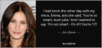 Julia Roberts quote: I had lunch the other day with my niece, Emma... via Relatably.com