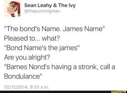 The Bond S Name James Name Pleased To What Bond Name S The James Are You Alright Barnes Nond S Having A Stronk Call A Bondulance Ifunny Bond Stupid Memes Memes