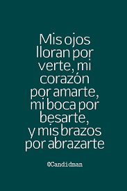 Mis Ojos Lloran Por Verte Mi Corazon Por Amarte Mi Boca Por Besarte Y Mis Brazos Por Abrazarte Abrazarte Ojos Llorando Frases De Novios Enamorados